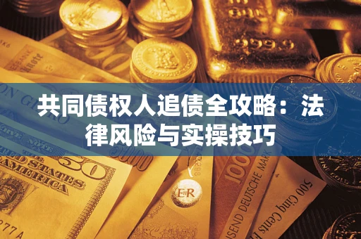 北京共同债权人追债全攻略：法律风险与实操技巧