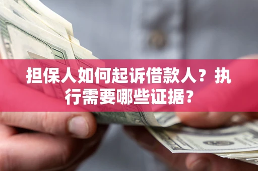 北京担保人如何起诉借款人？执行需要哪些证据？