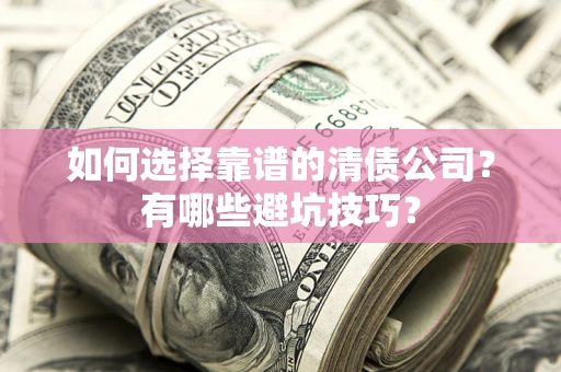 北京如何选择靠谱的清债公司？有哪些避坑技巧？