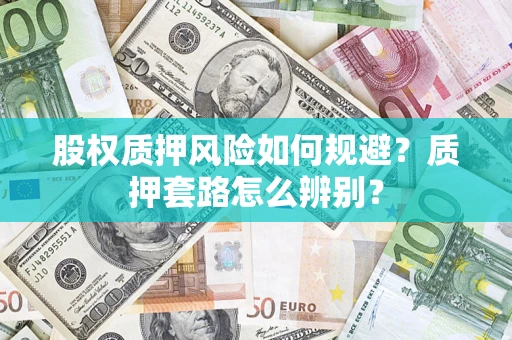 北京股权质押风险如何规避？质押套路怎么辨别？