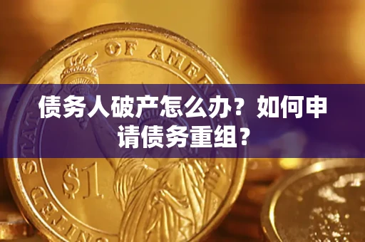 北京债务人破产怎么办？如何申请债务重组？