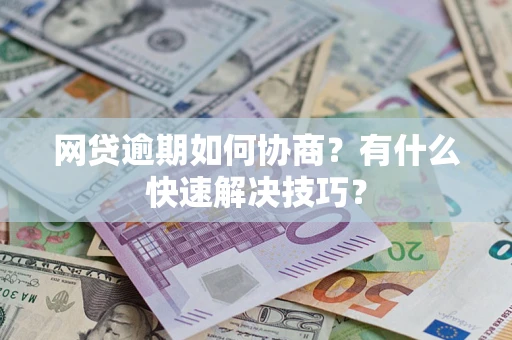 北京网贷逾期如何协商？有什么快速解决技巧？