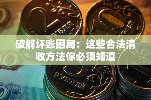 北京破解坏账困局：这些合法清收方法你必须知道
