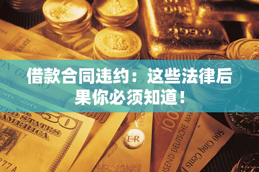 北京借款合同违约：这些法律后果你必须知道！