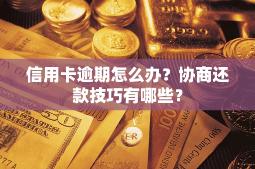 北京信用卡逾期怎么办？协商还款技巧有哪些？