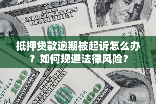 北京抵押贷款逾期被起诉怎么办？如何规避法律风险？