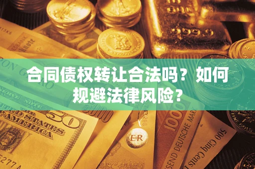 北京合同债权转让合法吗？如何规避法律风险？