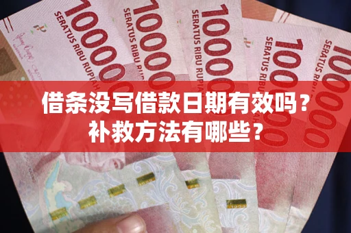 北京借条没写借款日期有效吗?补救方法有哪些? 北京借条没写借款日期有效吗?补救方法有哪些?