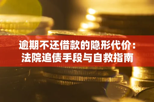 北京逾期不还借款的隐形代价：法院追债手段与自救指南